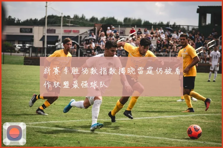 新赛季胜场数指数揭晓雷霆仍被看作联盟最强球队